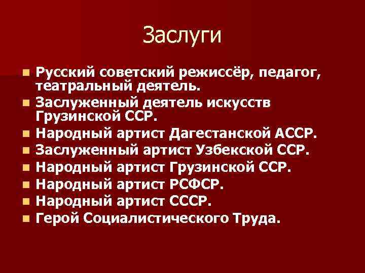 Заслуги n n n n Русский советский режиссёр, педагог, театральный деятель. Заслуженный деятель искусств