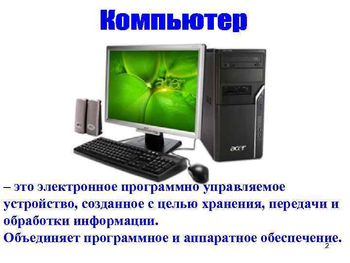 – это электронное программно управляемое устройство, созданное с целью хранения, передачи и обработки информации.