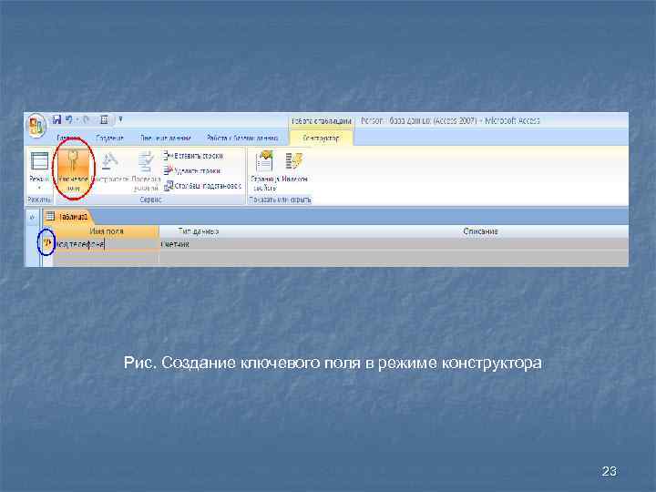 Рис. Создание ключевого поля в режиме конструктора 23 