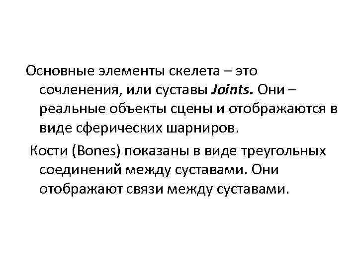 Основные элементы скелета – это сочленения, или суставы Joints. Они – реальные объекты сцены