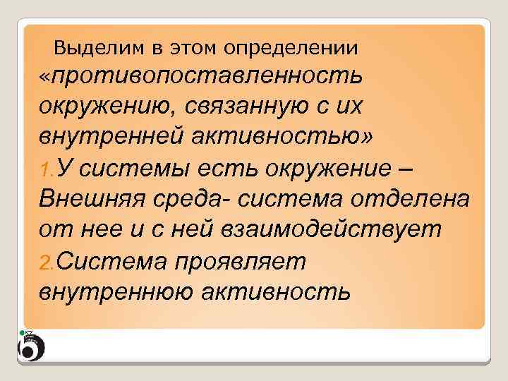 Выделим в этом определении «противопоставленность окружению, связанную с их внутренней активностью» 1. У системы