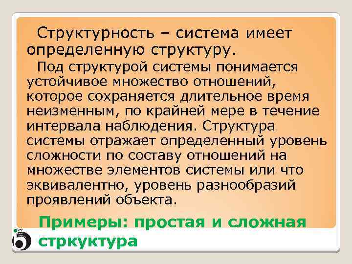 Структурность – система имеет определенную структуру. Под структурой системы понимается устойчивое множество отношений, которое