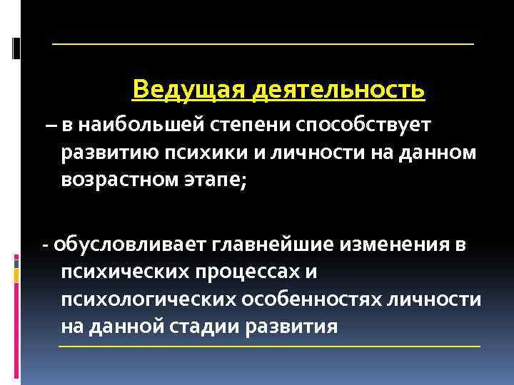 Ведущая деятельность – в наибольшей степени способствует развитию психики и личности на данном возрастном