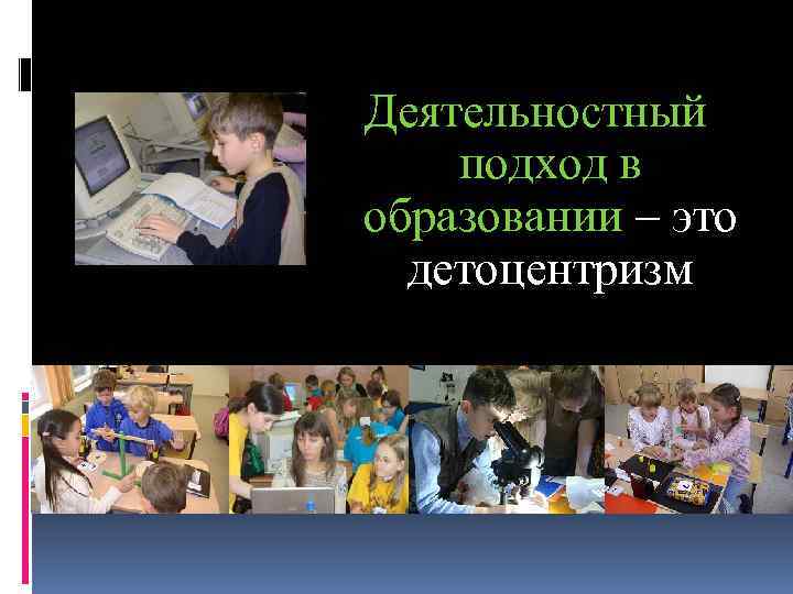Деятельностный подход в образовании – это детоцентризм 