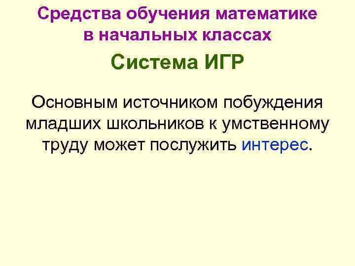 Средства обучения математике в начальных классах Система ИГР Основным источником побуждения младших школьников к