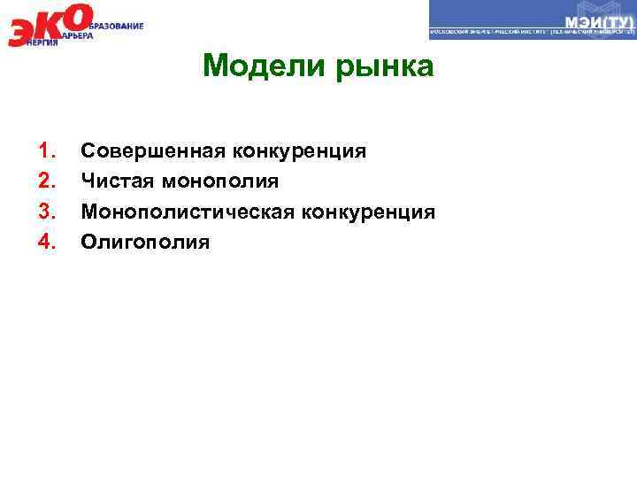Модели рынка 1. 2. 3. 4. Совершенная конкуренция Чистая монополия Монополистическая конкуренция Олигополия 