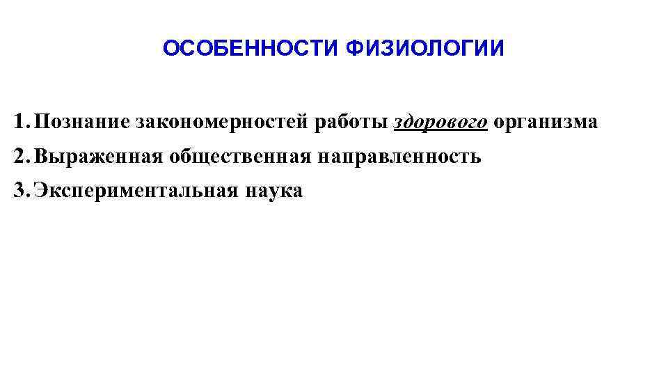 ОСОБЕННОСТИ ФИЗИОЛОГИИ 1. Познание закономерностей работы здорового организма 2. Выраженная общественная направленность 3. Экспериментальная