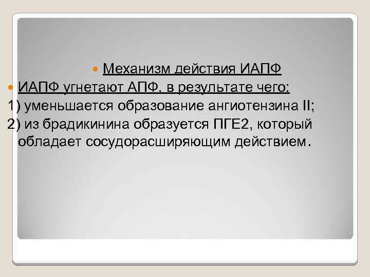 Механизм действия ИАПФ угнетают АПФ, в результате чего: 1) уменьшается образование ангиотензина II; 2)