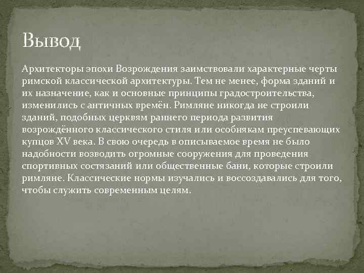 Вывод Архитекторы эпохи Возрождения заимствовали характерные черты римской классической архитектуры. Тем не менее, форма