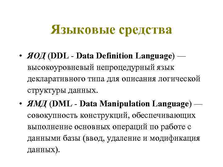 Языковые средства • ЯОД (DDL - Data Definition Language) — высокоуровневый непроцедурный язык декларативного