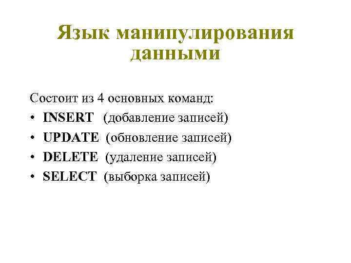 Язык манипулирования данными Состоит из 4 основных команд: • INSERT (добавление записей) • UPDATE