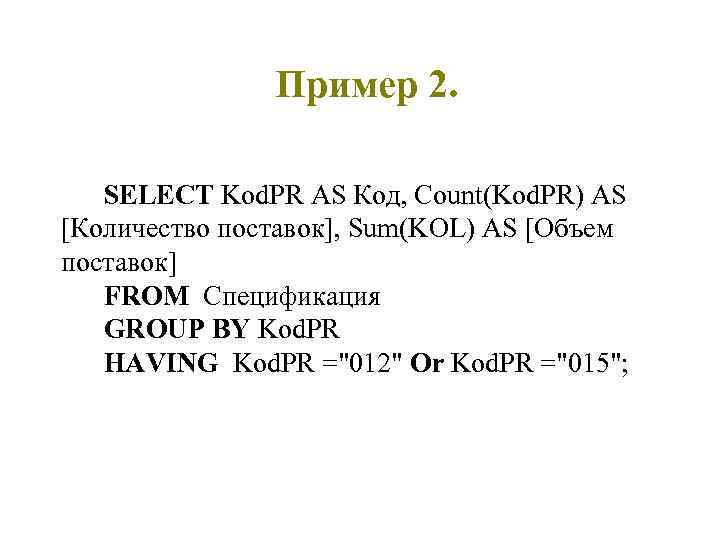 Пример 2. SELECT Kod. PR AS Код, Count(Kod. PR) AS [Количество поставок], Sum(KOL) AS