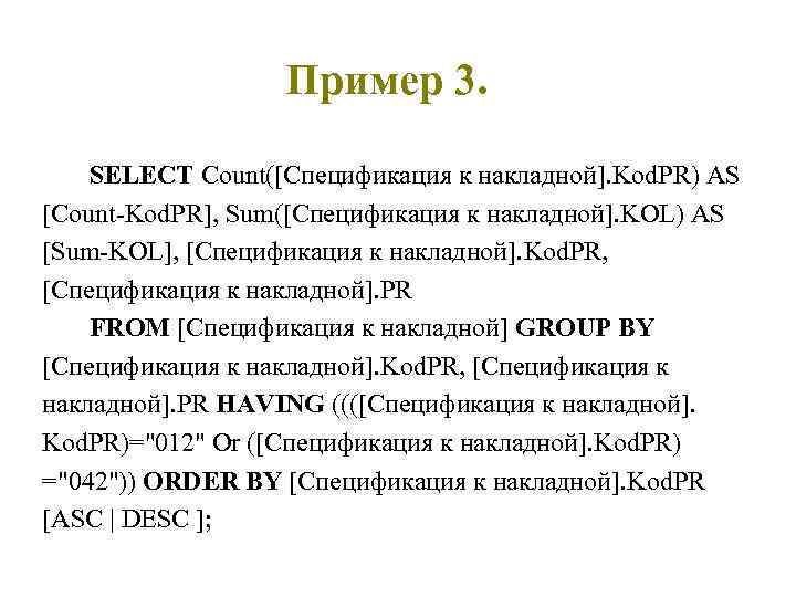 Пример 3. SELECT Count([Спецификация к накладной]. Kod. PR) AS [Count-Kod. PR], Sum([Спецификация к накладной].