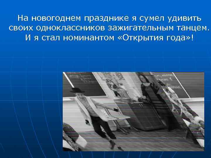 На новогоднем празднике я сумел удивить своих одноклассников зажигательным танцем. И я стал номинантом