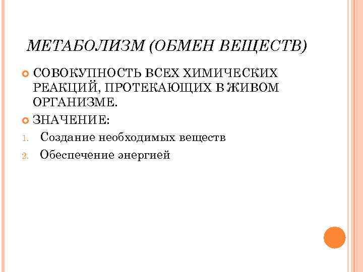 МЕТАБОЛИЗМ (ОБМЕН ВЕЩЕСТВ) СОВОКУПНОСТЬ ВСЕХ ХИМИЧЕСКИХ РЕАКЦИЙ, ПРОТЕКАЮЩИХ В ЖИВОМ ОРГАНИЗМЕ. ЗНАЧЕНИЕ: 1. Создание