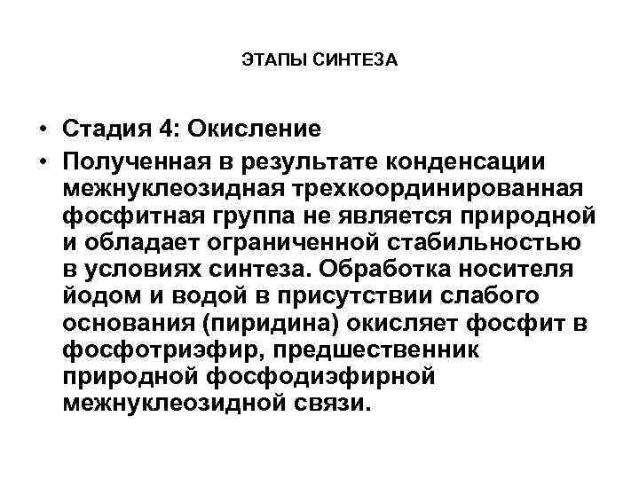 ЭТАПЫ СИНТЕЗА • Стадия 4: Окисление • Полученная в результате конденсации межнуклеозидная трехкоординированная фосфитная