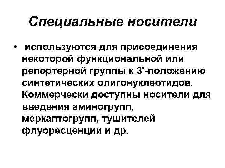 Специальные носители • используются для присоединения некоторой функциональной или репортерной группы к 3'-положению синтетических