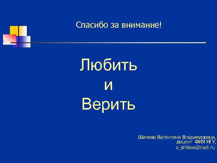 Спасибо за внимание! Любить и Верить Шилова Валентина Владимировна, доцент ФИЯ НГУ, v_shilova@mail. ru