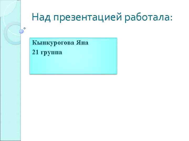 Над презентацией работала: Кынкурогова Яна 21 группа 