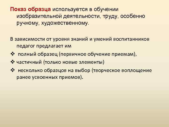 Показ образца используется в обучении изобразительной деятельности, труду, особенно ручному, художественному. В зависимости от