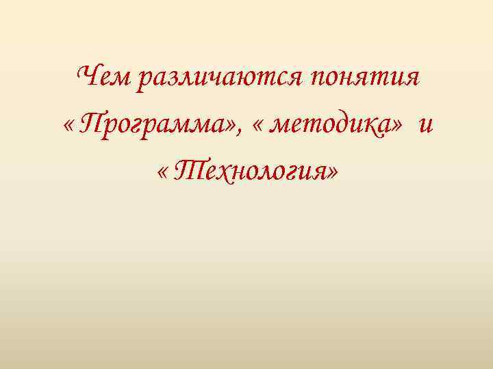 Чем различаются понятия « Программа» , « методика» и « Технология» 