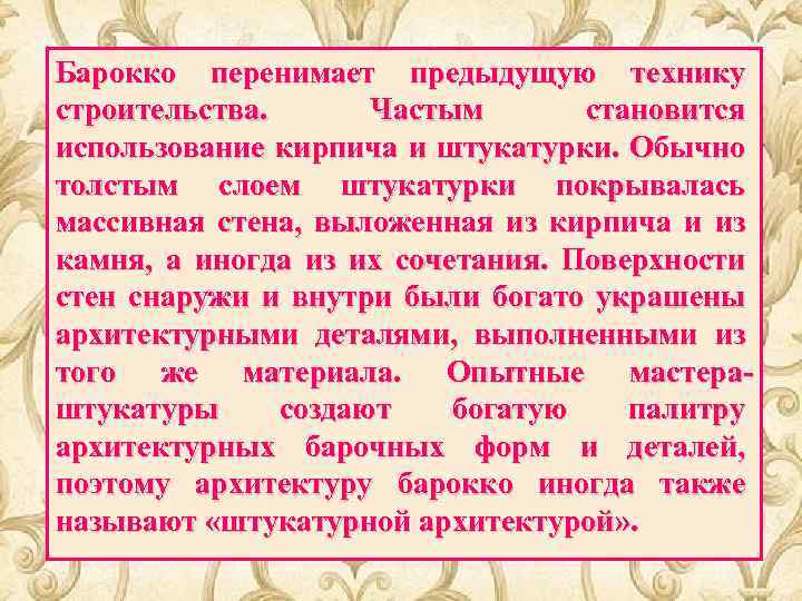 Барокко перенимает предыдущую технику строительства. Частым становится использование кирпича и штукатурки. Обычно толстым слоем