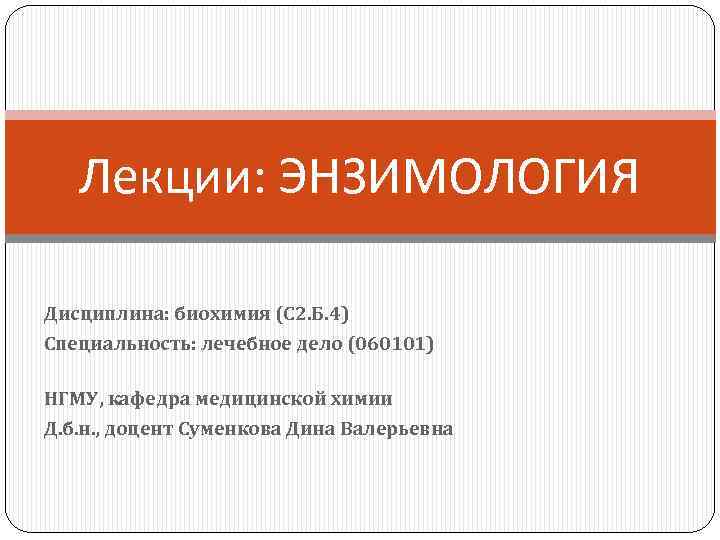 Лекции: ЭНЗИМОЛОГИЯ Дисциплина: биохимия (С 2. Б. 4) Специальность: лечебное дело (060101) НГМУ, кафедра