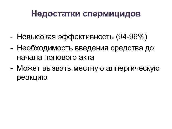 Недостатки спермицидов - Невысокая эффективность (94 -96%) - Необходимость введения средства до начала полового