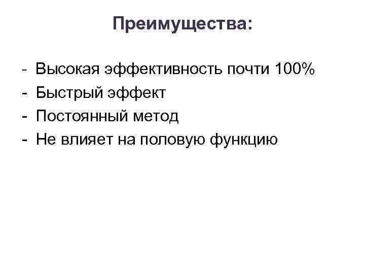 Преимущества: - Высокая эффективность почти 100% Быстрый эффект Постоянный метод Не влияет на половую