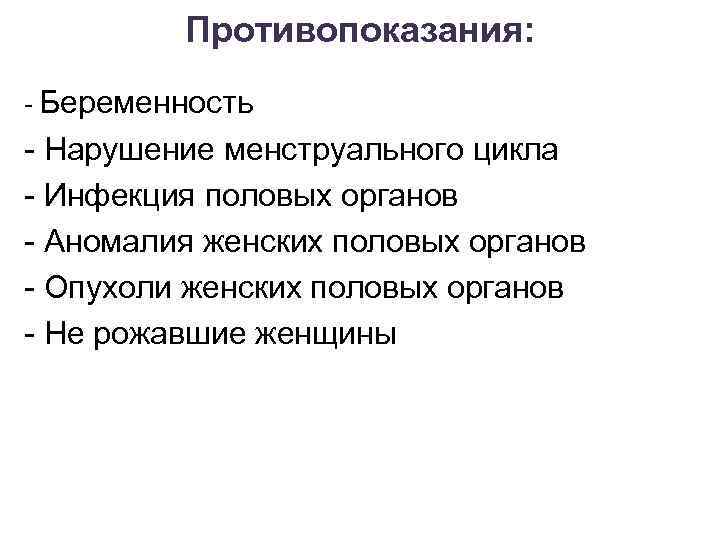Противопоказания: - Беременность - Нарушение менструального цикла - Инфекция половых органов - Аномалия женских