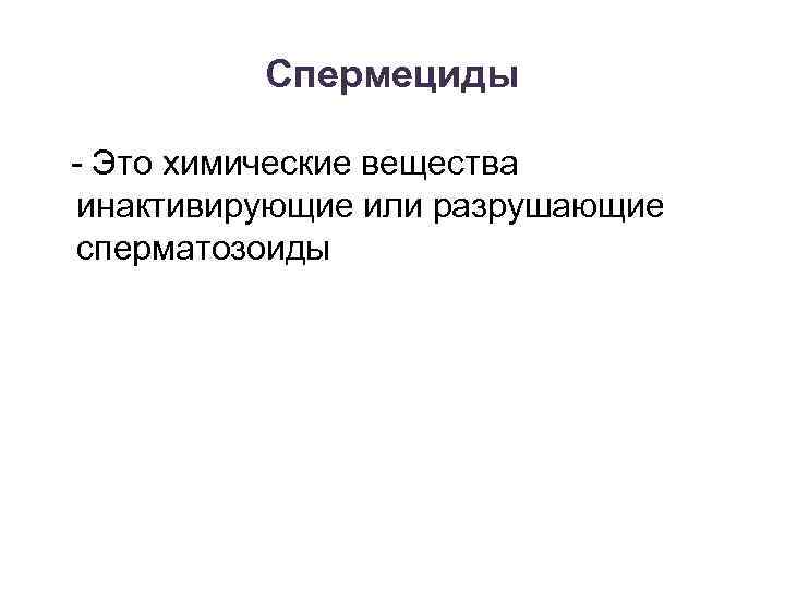 Спермециды - Это химические вещества инактивирующие или разрушающие сперматозоиды 