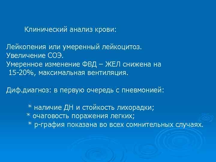 Клинический анализ крови: Лейкопения или умеренный лейкоцитоз. Увеличение СОЭ. Умеренное изменение ФВД – ЖЕЛ