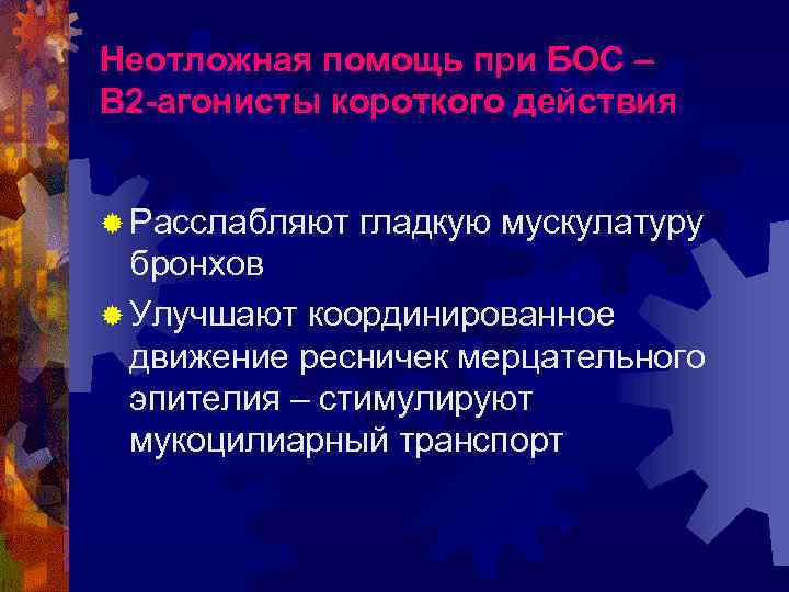 Неотложная помощь при БОС – В 2 -агонисты короткого действия ® Расслабляют гладкую мускулатуру