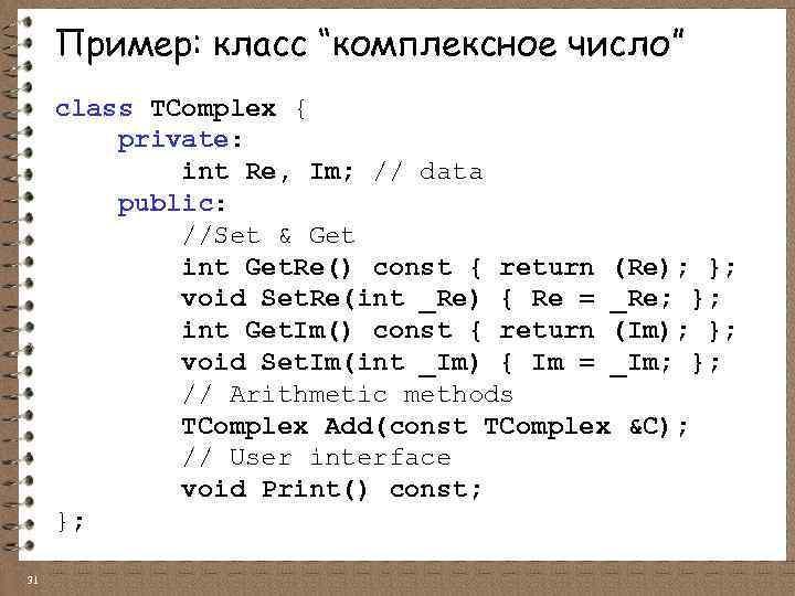 Пример: класс “комплексное число” class TComplex { private: int Re, Im; // data public: