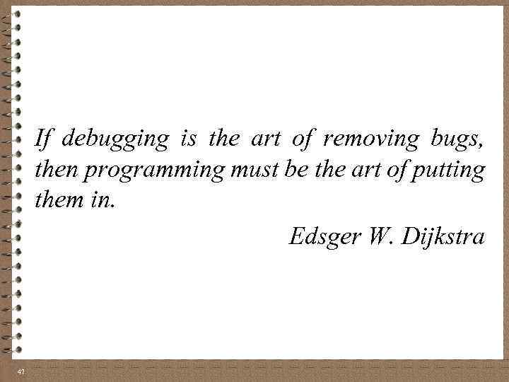 If debugging is the art of removing bugs, then programming must be the art