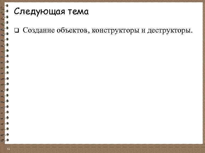 Следующая тема q 51 Создание объектов, конструкторы и деструкторы. 