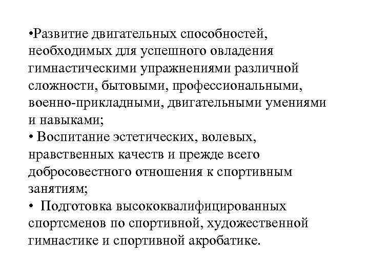  • Развитие двигательных способностей, необходимых для успешного овладения гимнастическими упражнениями различной сложности, бытовыми,