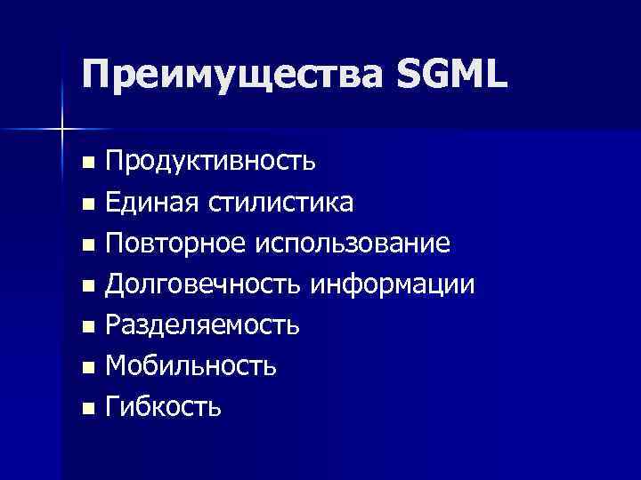 Преимущества SGML Продуктивность n Единая стилистика n Повторное использование n Долговечность информации n Разделяемость