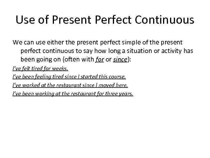 Use of Present Perfect Continuous We can use either the present perfect simple of