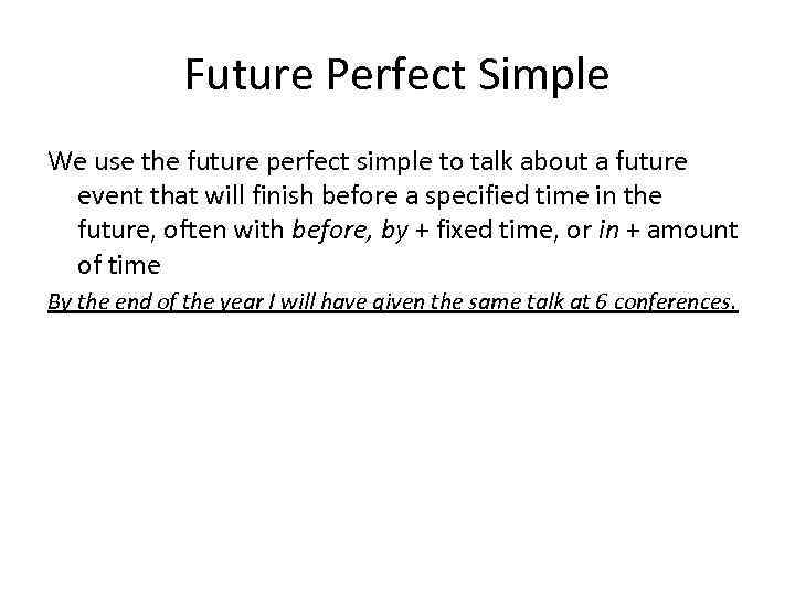 Future Perfect Simple We use the future perfect simple to talk about a future