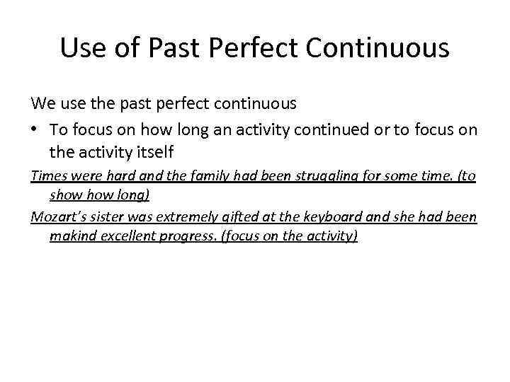 Use of Past Perfect Continuous We use the past perfect continuous • To focus