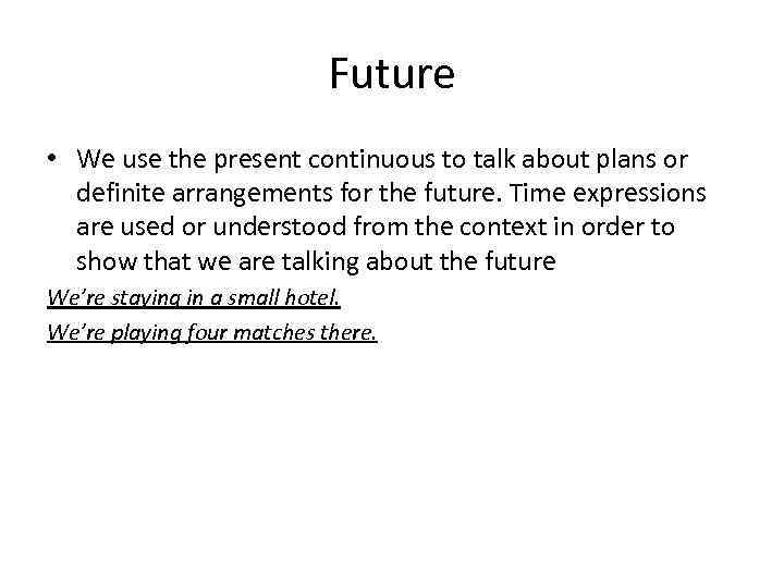 Future • We use the present continuous to talk about plans or definite arrangements