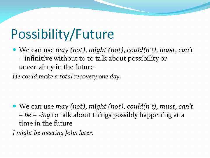 Possibility/Future We can use may (not), might (not), could(n’t), must, can’t + infinitive without