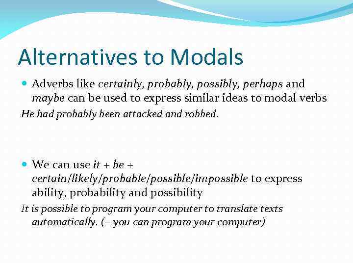 Alternatives to Modals Adverbs like certainly, probably, possibly, perhaps and maybe can be used