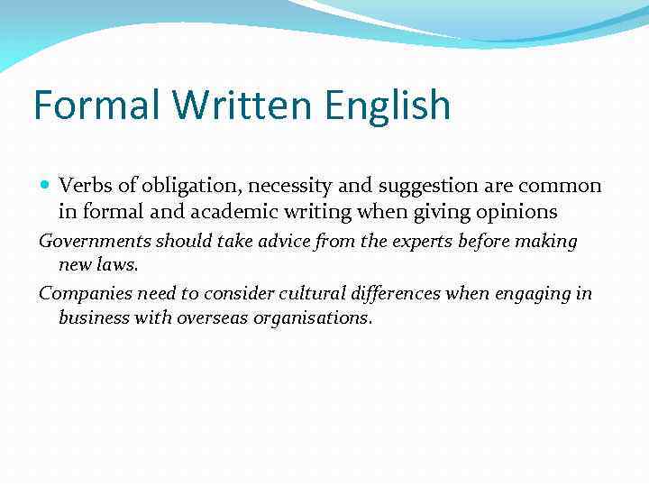 Formal Written English Verbs of obligation, necessity and suggestion are common in formal and