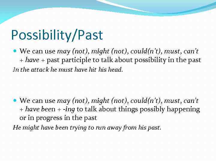 Possibility/Past We can use may (not), might (not), could(n’t), must, can’t + have +