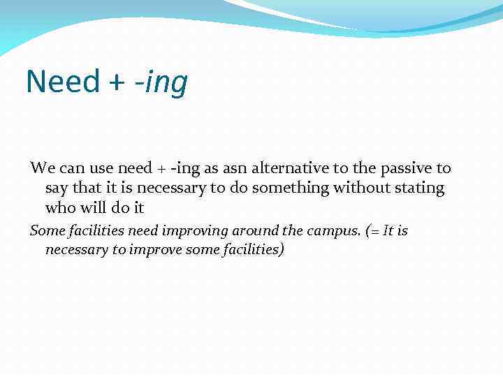 Need + -ing We can use need + -ing as asn alternative to the