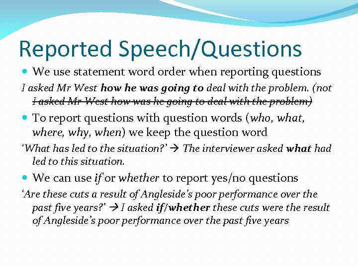 Reported Speech/Questions We use statement word order when reporting questions I asked Mr West