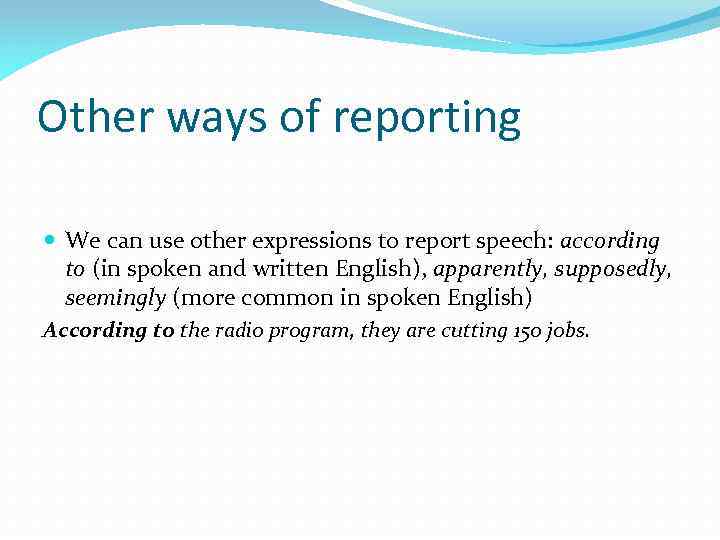 Other ways of reporting We can use other expressions to report speech: according to