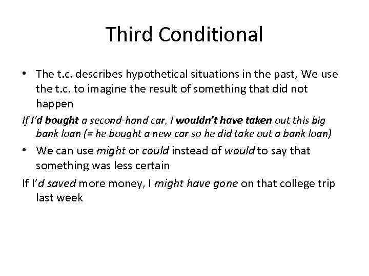 Third Conditional • The t. c. describes hypothetical situations in the past, We use